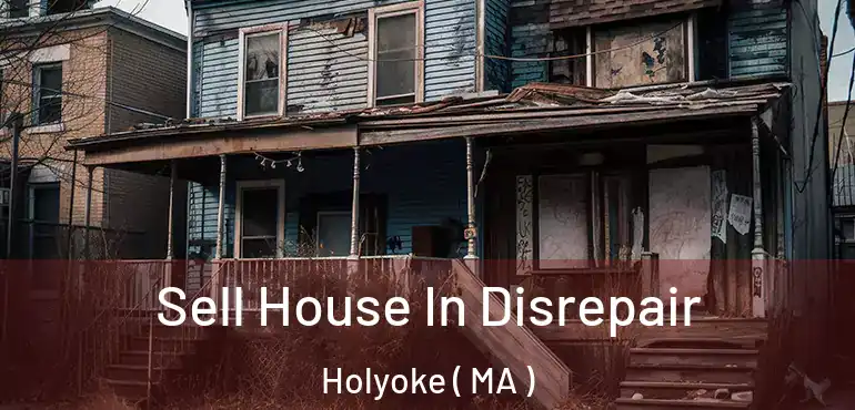  Sell House In Disrepair Holyoke ( MA )