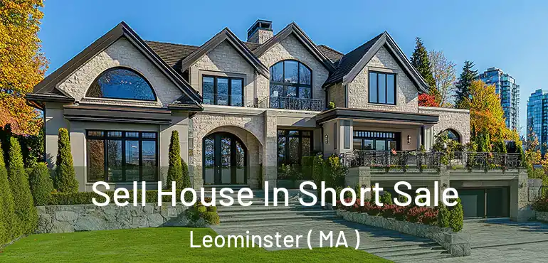  Sell House In Short Sale Leominster ( MA )