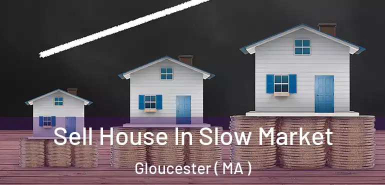  Sell House In Slow Market Gloucester ( MA )