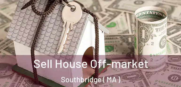  Sell House Off-market Southbridge ( MA )