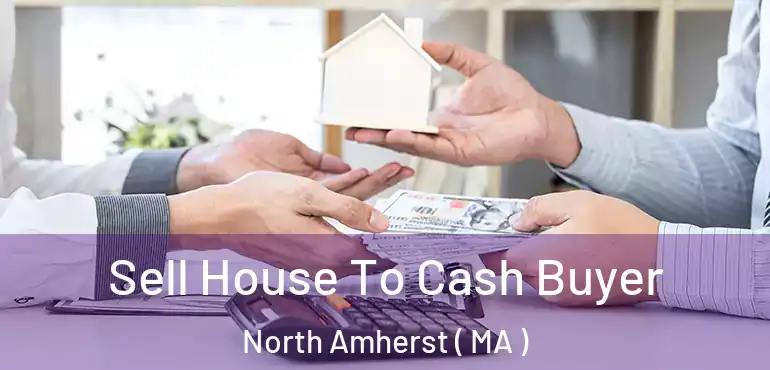  Sell House To Cash Buyer North Amherst ( MA )