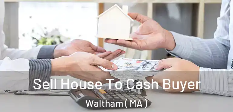  Sell House To Cash Buyer Waltham ( MA )