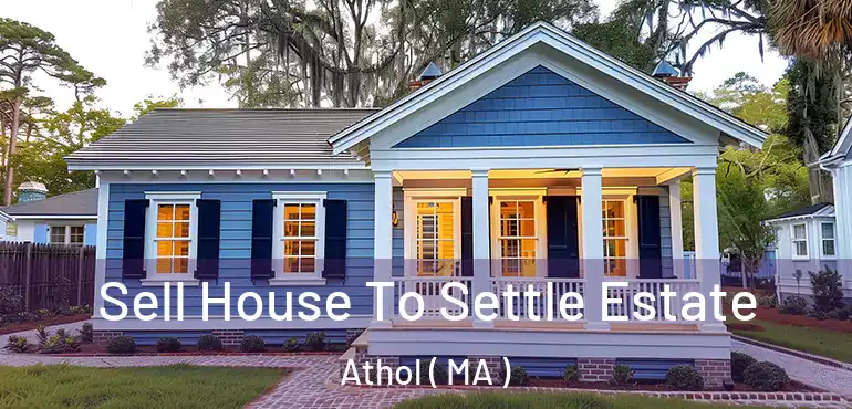  Sell House To Settle Estate Athol ( MA )