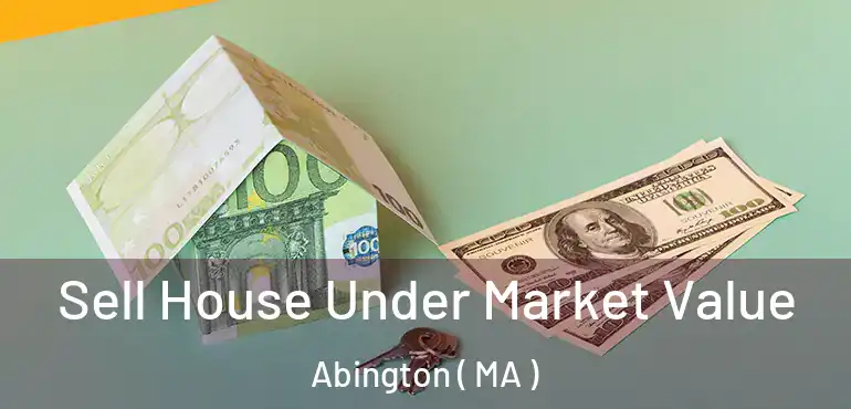  Sell House Under Market Value Abington ( MA )