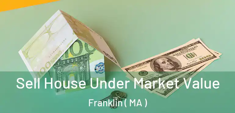  Sell House Under Market Value Franklin ( MA )
