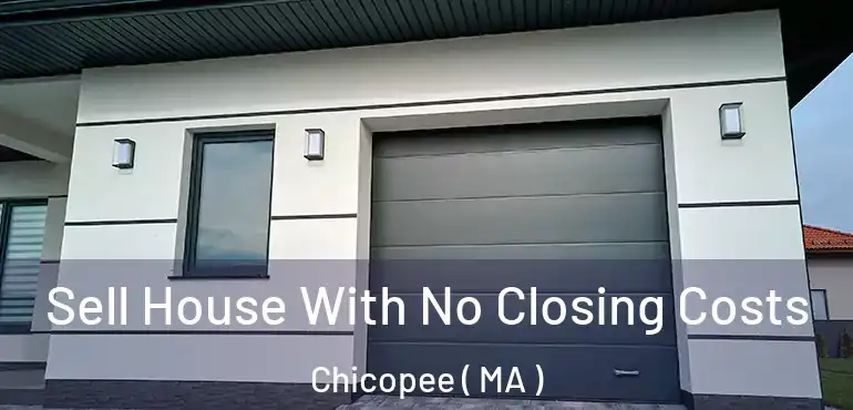  Sell House With No Closing Costs Chicopee ( MA )