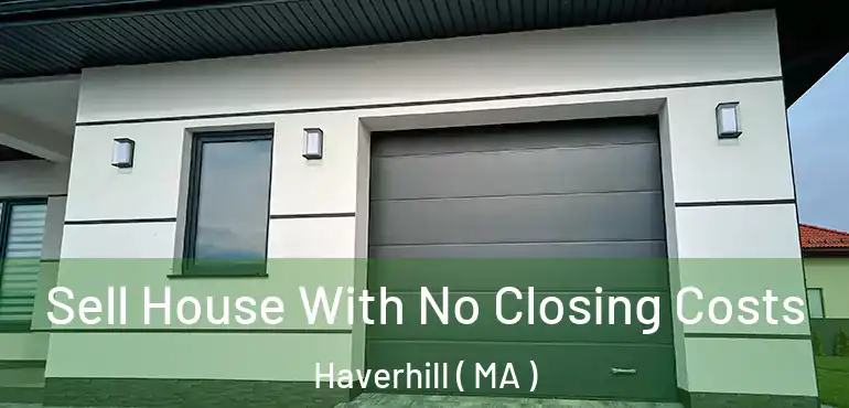  Sell House With No Closing Costs Haverhill ( MA )