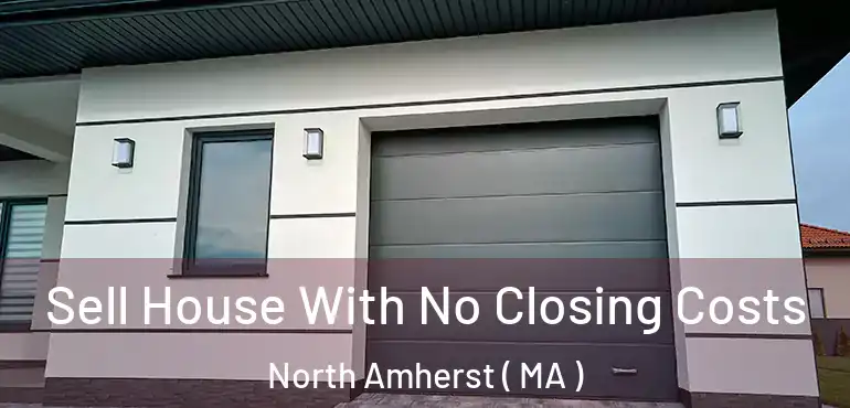  Sell House With No Closing Costs North Amherst ( MA )