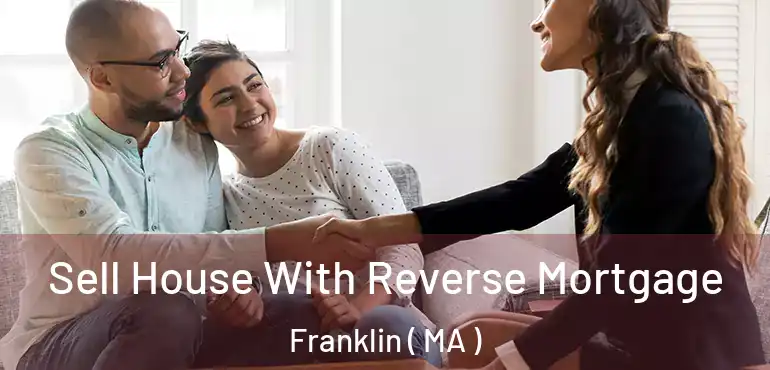 Sell House With Reverse Mortgage Franklin ( MA )