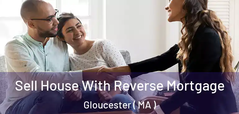  Sell House With Reverse Mortgage Gloucester ( MA )