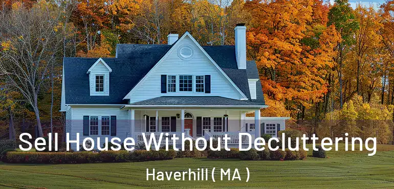 Sell House Without Decluttering Haverhill ( MA )