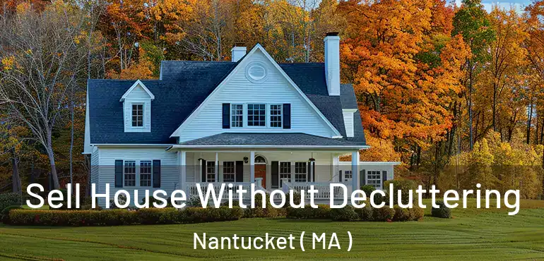  Sell House Without Decluttering Nantucket ( MA )