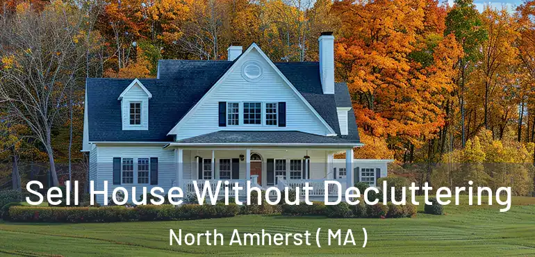  Sell House Without Decluttering North Amherst ( MA )