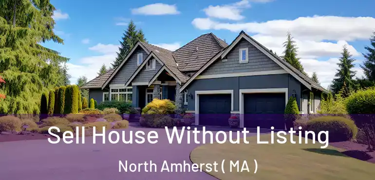  Sell House Without Listing North Amherst ( MA )