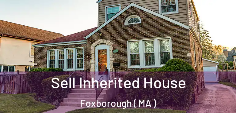  Sell Inherited House Foxborough ( MA )