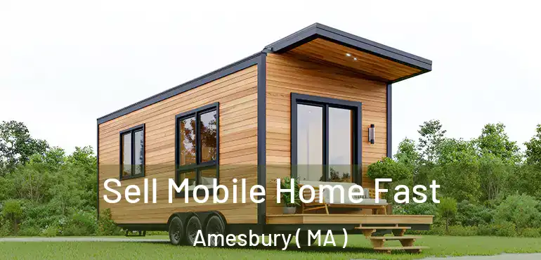  Sell Mobile Home Fast Amesbury ( MA )