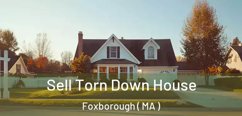  Sell Torn Down House Foxborough ( MA )