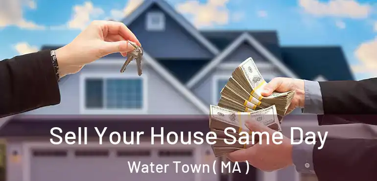  Sell Your House Same Day Water Town ( MA )