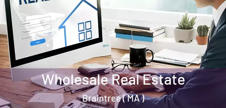  Wholesale Real Estate Braintree ( MA )